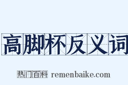 高脚杯反义词是什么意思的图片